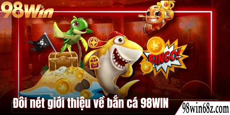 Đôi nét giới thiệu về bắn cá 98WIN