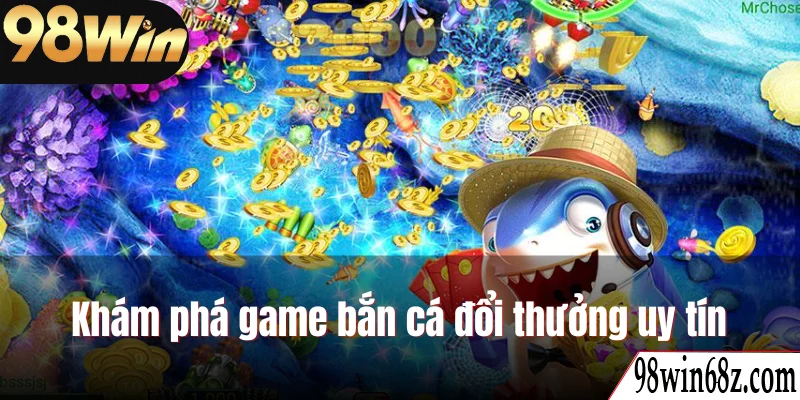 Khám phá game bắn cá đổi thưởng uy tín