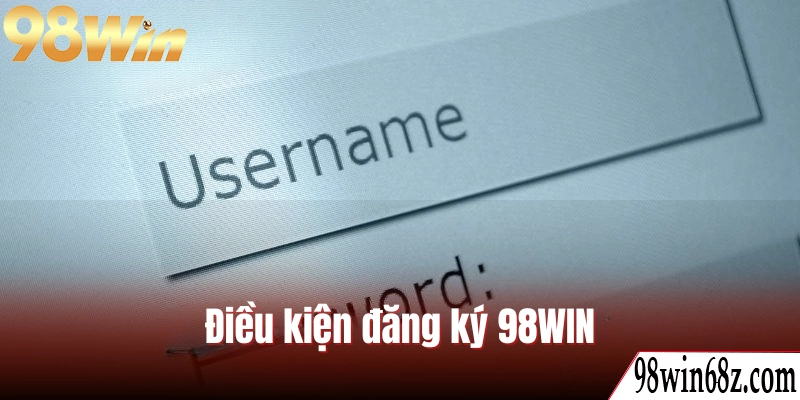 Hướng dẫn đăng ký 98WIN với các điều kiện cần nắm