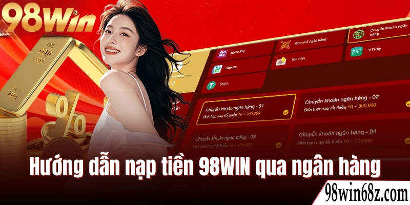 Hướng dẫn nạp tiền 98WIN qua ngân hàng