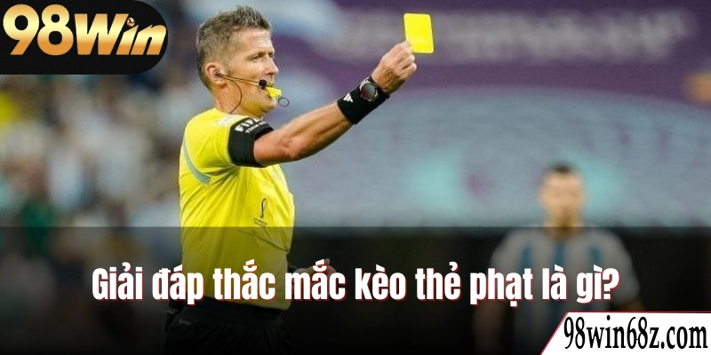 Giải đáp thắc mắc kèo thẻ phạt là gì