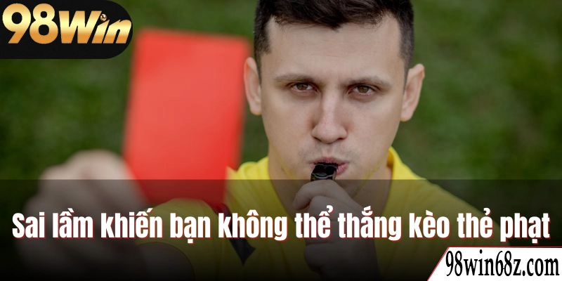 Sai lầm khiến bạn không thể thắng kèo thẻ phạt
