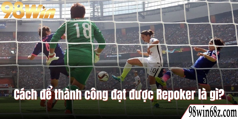 Cách để thành công đạt được Repoker là gì?
