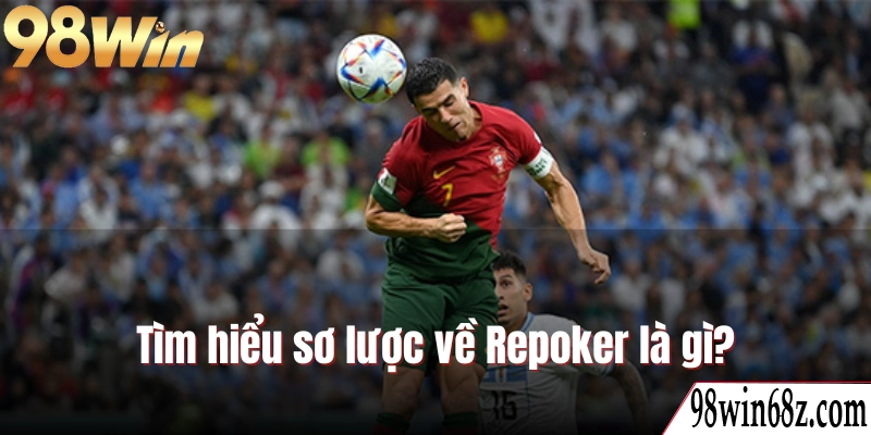 Tìm hiểu sơ lược về Repoker là gì?