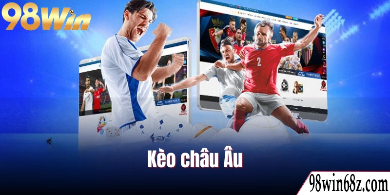 Đặt cược thể thao 98WIN với kèo châu Âu siêu đơn giản